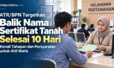ATR/BPN Targetkan Balik Nama Sertifikat Tanah Selesai 10 Hari, Kenali Tahapan dan Persyaratan untuk Ahli Waris
